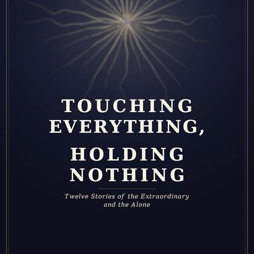 Cover of Touching Everything, Holding Nothing