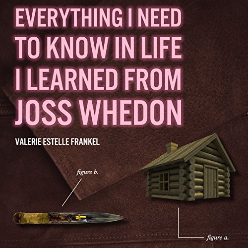 Cover of Everything I Need to Know in Life I Learned from Joss Whedon
