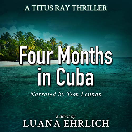 Cover of Four Months in Cuba: A Titus Ray Thriller (Volume 4)