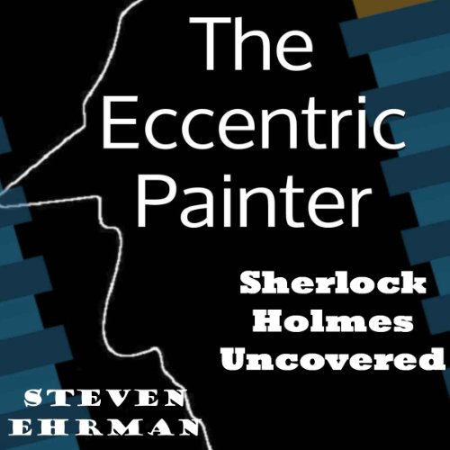 Cover of The Eccentric Painter (A Sherlock Holmes Uncovered Tale)