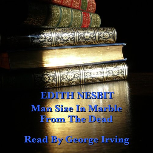 Cover of Edith Nesbit: Man Size in Marble & From the Dead