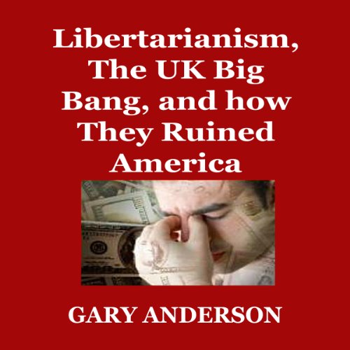Cover of Libertarianism, the UK Big Bang, and How They Ruined America