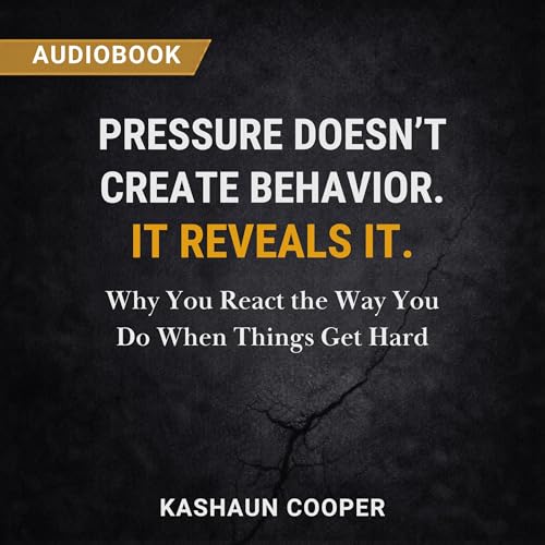 Cover of Pressure Doesn’t Create Behavior, It Reveals It