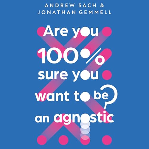 Cover of Are You 100% Sure You Want To Be an Agnostic?