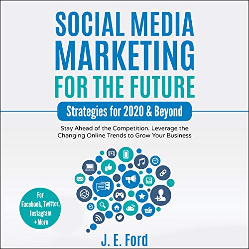 Cover of Social Media Marketing for the Future: Strategies for 2020 & Beyond: Stay Ahead of the Competition. Leverage Changing Online Trends to Grow Your Business (For Facebook, Twitter, Instagram +More)