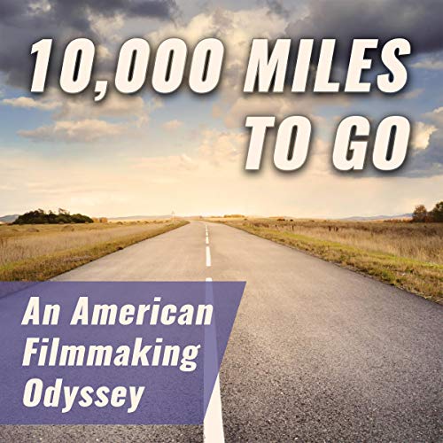 Cover of 10,000 Miles to Go: An American Filmmaking Odyssey