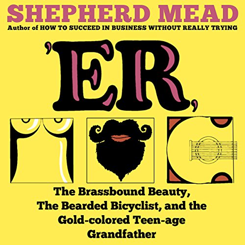 Cover of 'ER, or, The Brassbound Beauty, The Bearded Bicyclist, and the Gold-Colored Teenage Grandfather