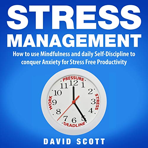 Cover of Stress Management: How to Use Mindfulness and Self-Discipline to Conquer Anxiety for Stress-Free Productivity