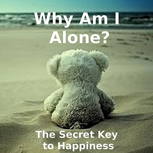 Cover of Why Am I Alone? or The Secret Key to Happiness