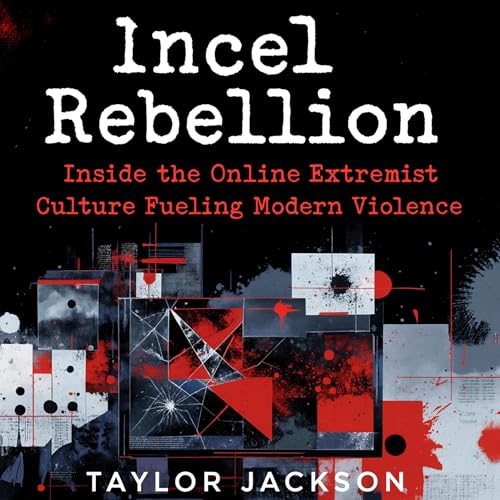 Cover of Incel Rebellion: Inside the Online Extremist Culture Fueling Modern Violence