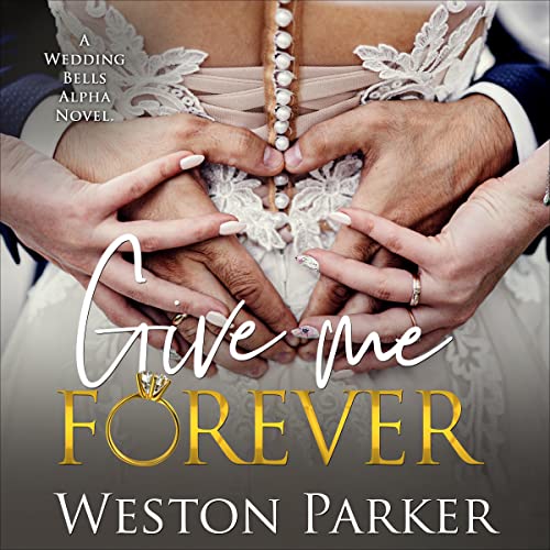 Cover of Give Me Forever: A Wedding Bells Alpha Novel