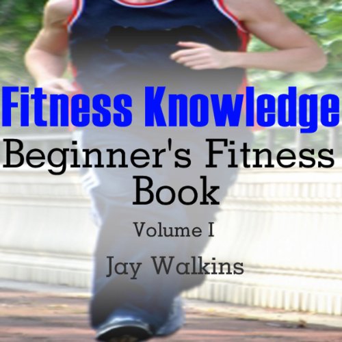 Cover of Fitness Knowledge: Beginner's Fitness Book: Volume 1
