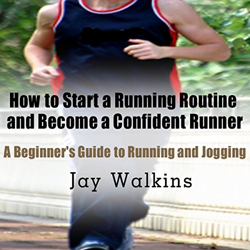 Cover of How to Start a Running Routine and Become a Confident Runner: A Beginner's Guide to Running and Jogging