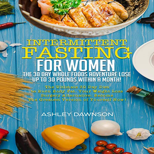 Cover of Intermittent Fasting for Women: The 30 Day Whole Foods Adventure Lose up to 30 Pounds Within a Month!: The Ultimate 30 Day Diet to Burn Body Fat. Your Weight Loss Surgery Alternative!
