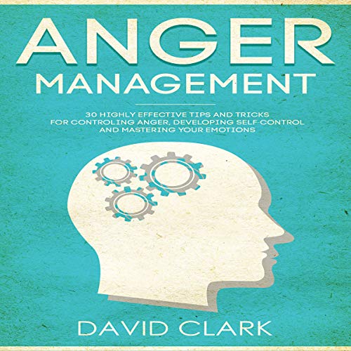 Cover of Anger Management: 30 Highly Effective Tips and Tricks for Controlling Anger, Developing Self-Control, and Mastering Your Emotions