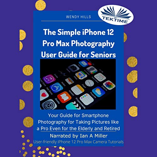 Cover of The Simple iPhone 12 Pro Max Photography User Guide for Seniors