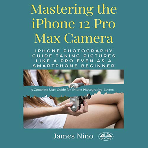 Cover of Mastering the iPhone 12 Pro Max Camera