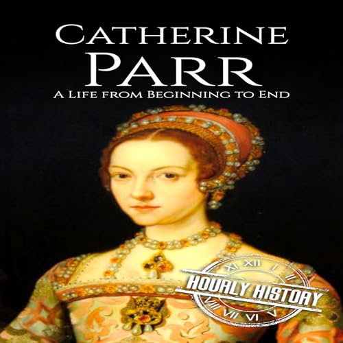 Cover of Catherine Parr: A Life from Beginning to End