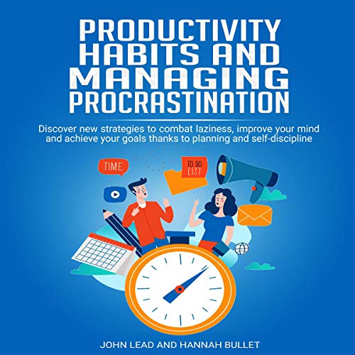 Cover of Productivity Habits and Managing Procrastination: Discover New Strategies to Combat Laziness, Improve Your Mind and Achieve Your Goals Thanks to Planning and Self-Discipline