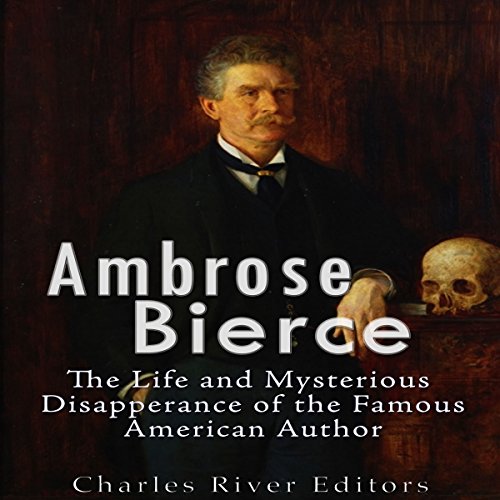 Cover of Ambrose Bierce: The Life and Mysterious Disappearance of the Famous American Author