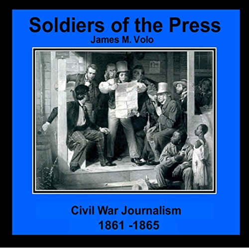 Cover of Soldiers of the Press - Civil War Journalism, 1861-1865