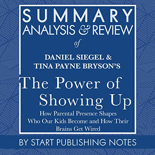 Cover of Summary, Analysis, and Review of Daniel Siegel and Tina Payne Bryson's The Power of Showing Up: How Parental Presence Shapes Who Our Kids Become and How Their Brains Get Wired
