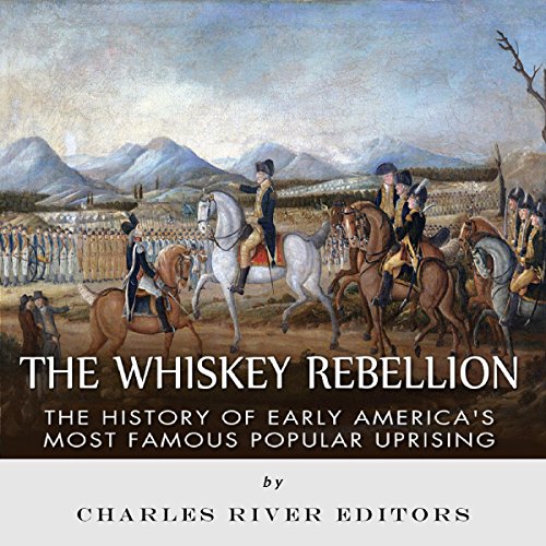 Cover of The Whiskey Rebellion: The History of Early America's Most Famous Popular Uprising