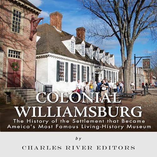 Cover of Colonial Williamsburg: The History of the Settlement that Became America's Most Famous Living History Museum