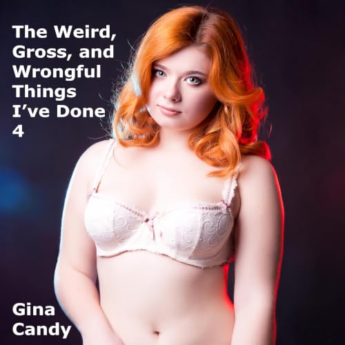 Cover of The Weird, Gross, and Wrongful Things I’ve Done 4