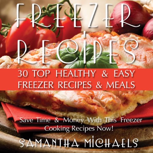 Cover of Freezer Recipes: 30 Top Healthy & Easy Freezer Recipes & Meals Revealed