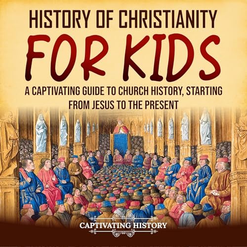 Cover of History of Christianity for Kids: A Captivating Guide to Church History, Starting from Jesus to the Present