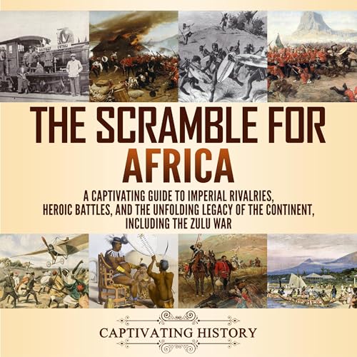 Cover of Scramble for Africa: A Captivating Guide to Imperial Rivalries, Heroic Battles, and the Unfolding Legacy of the Continent, Including the Zulu War