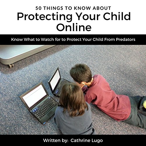 Cover of 50 Things to Know About Protecting Your Child Online