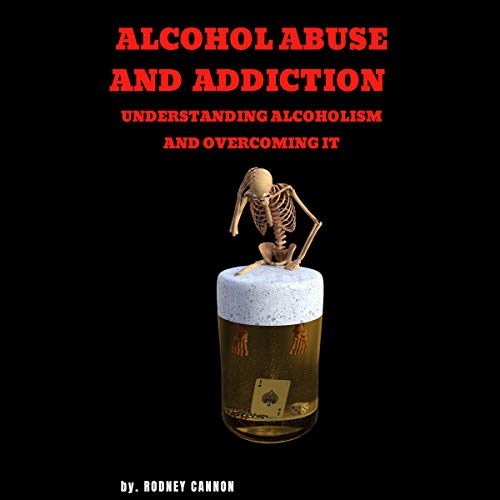 Cover of Alcohol Abuse and Addiction: Understanding Alcoholism and Overcoming It