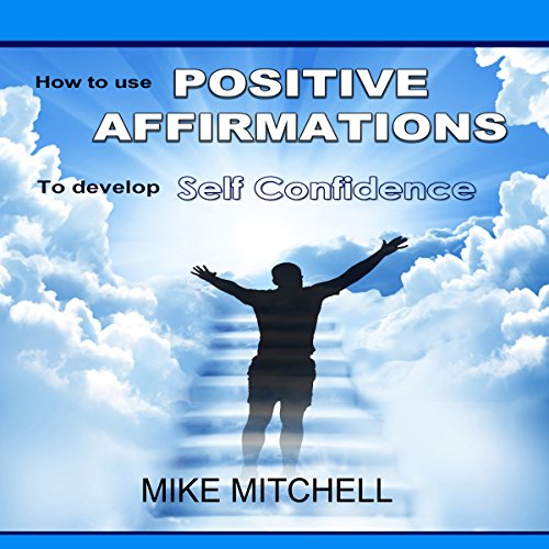 Cover of Positive Affirmations: How to Use Positive Affirmations to Develop Self-Confidence