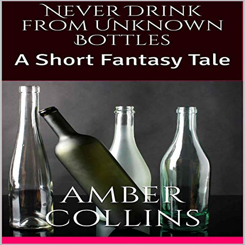 Cover of Never Drink from Unknown Bottles: A Short Fantasy Tale