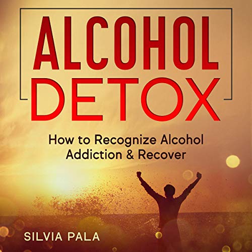 Cover of Alcohol Detox: How to Recognize Alcohol Addiction & Recover