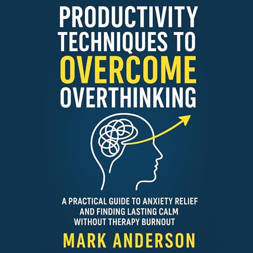 Cover of Productivity Techniques to Overcome Overthinking