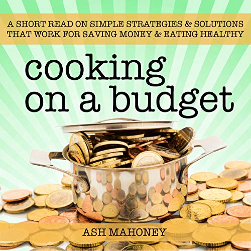Cover of Cooking on a Budget: A Short Read on Simple Strategies & Solutions That Work for Saving Money & Eating Healthy