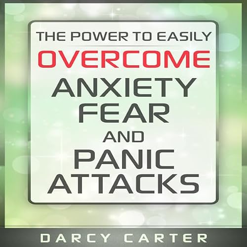 Cover of The Power to Easily Overcome Anxiety, Fear and Panic Attacks