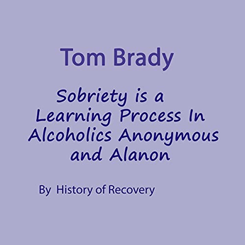 Cover of Tom Brady: Sobriety Is a Learning Process in Alcoholics Anonymous and Alanon