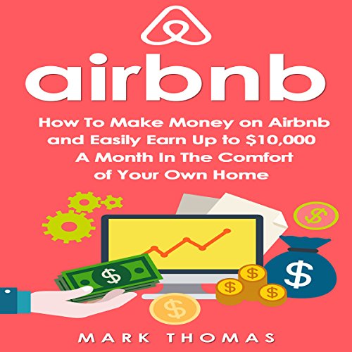 Cover of Airbnb: How to Make Money on Airbnb and Easily Earn Up to $10,000 a Month in the Comfort of Your Own Home