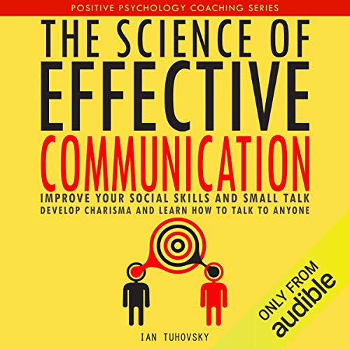 Cover of The Science of Effective Communication: Improve Your Social Skills and Small Talk, Develop Charisma and Learn How to Talk to Anyone
