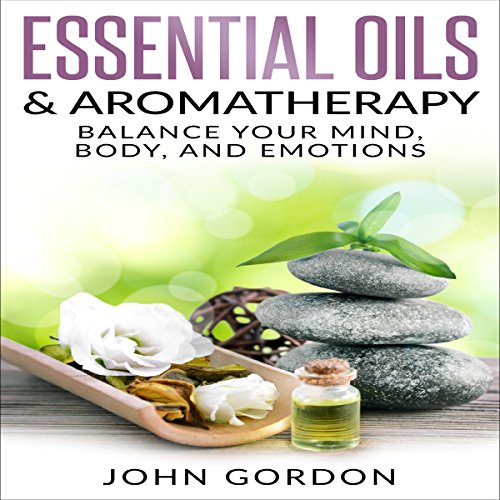 Cover of Essential Oils & Aromatherapy: Balance Your Mind, Body, and Emotions