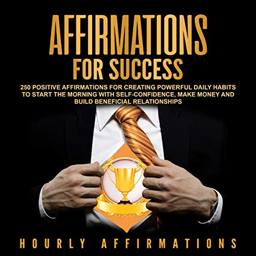 Cover of Affirmations for Success: 250 Positive Affirmations for Creating Powerful Daily Habits to Start the Morning with Self-confidence, Make Money and Build Beneficial Relationships