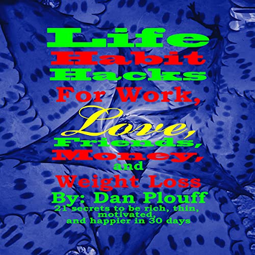 Cover of Life Habit Hacks for Work, Love, Friends, Money, and Weight Loss