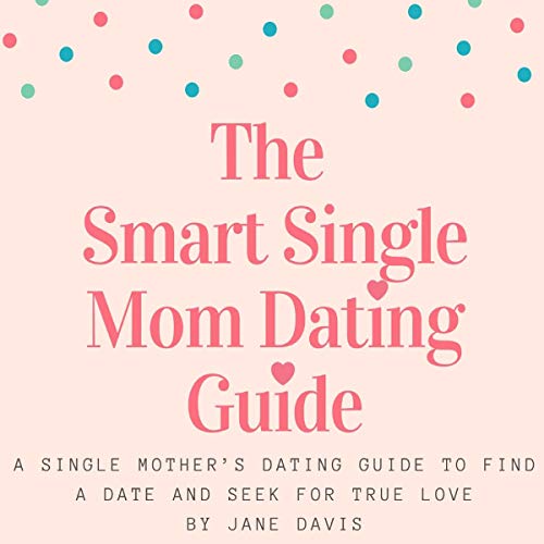 Cover of The Smart Single Mom Dating Guide