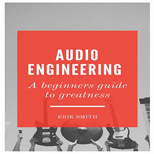 Cover of Audio Engineering: A Beginners Guide to Greatness