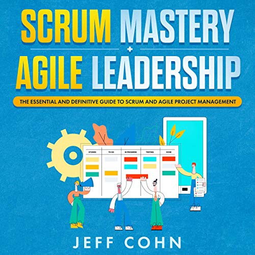 Cover of Scrum Mastery + Agile Leadership: The Essential and Definitive Guide to Scrum and Agile Project Management