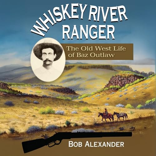 Cover of Whiskey River Ranger: The Old West Life of Baz Outlaw